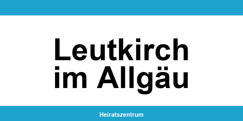 Standesamt Leutkirch im Allgäu – Termin online und Kontakt
