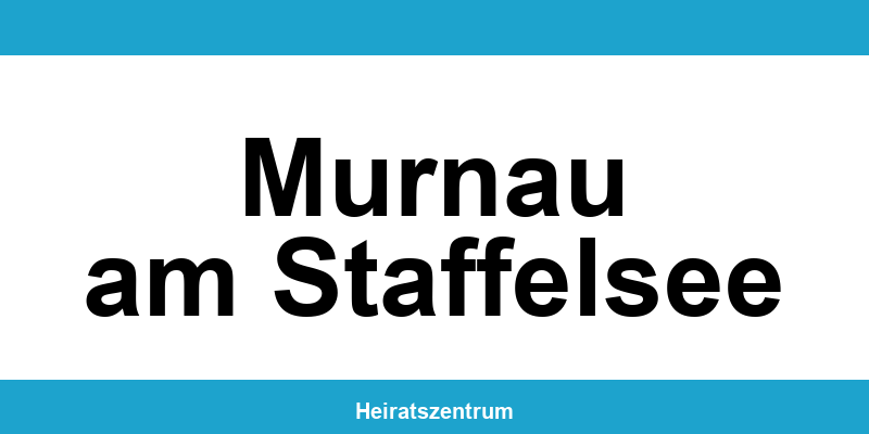 Standesamt Murnau am Staffelsee – Termin online und Kontakt