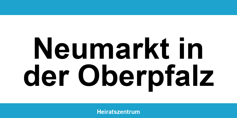 Standesamt Neumarkt in der Oberpfalz – Termin online und Kontakt