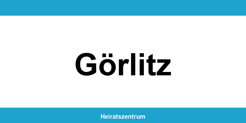 Standesamt Görlitz – Termin online und Kontakt